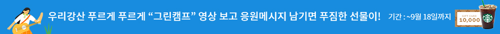 우리강산 푸르게 푸르게 "그린캠프" 영상 보고 응원메시지 남기면 푸짐한 선물이! 기간:9월18일까지 스타벅스 만원