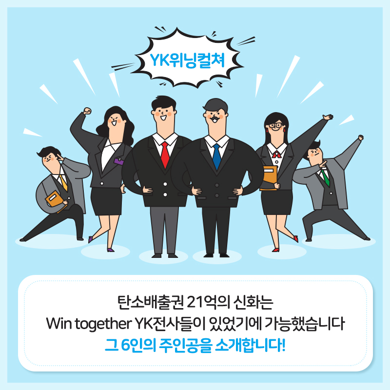 탄소배출권 21억의 신화는 Win together YK전사들이 있었기에 가능했습니다. 그 6인의 주인공을 소개합니다!